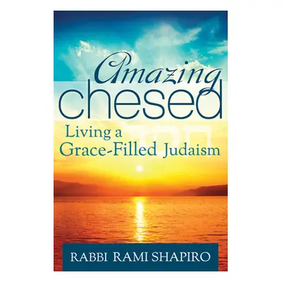 "Amazing Chesed: Living a Grace-Filled Judaism" - "" ("Shapiro Rami")