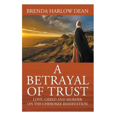 "A Betrayal of Trust: Love, Greed & Murder on the Cherokee Reservation" - "" ("Dean Brenda Harlo