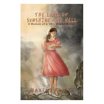 "The Land of Sunshine and Hell: A Memoir of a 60s Unwed Mother" - "" ("Raices Maxene")