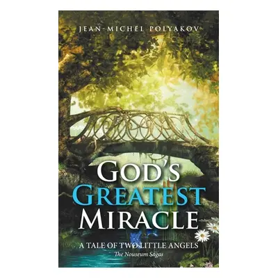 "God's Greatest Miracle: A Tale of Two Little Angels" - "" ("Polyakov Jean-Michel")