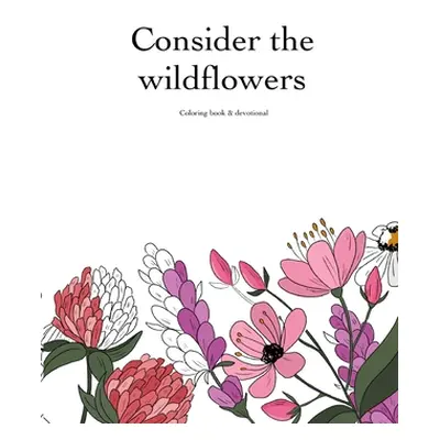 "Consider the Wildflowers Coloring Book & Devotional" - "" ("Damota Nathalya")