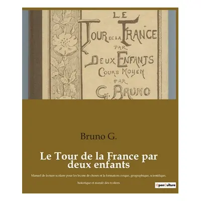 "Le Tour de la France par deux enfants: Manuel de lecture scolaire pour les leons de choses et l