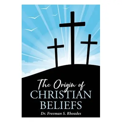 "The Origin of Christian Beliefs" - "" ("Rhoades Freeman S.")