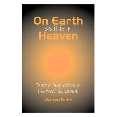 "On Earth as it is in Heaven: Temple Symbolism in the New Testament" - "" ("Barker Margaret")