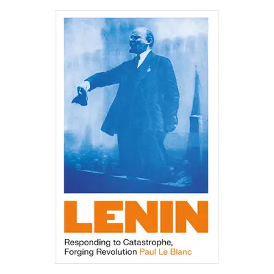 "Lenin: Responding to Catastrophe, Forging Revolution" - "" ("Le Blanc Paul")