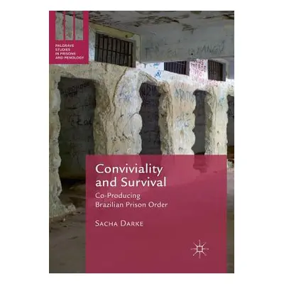 "Conviviality and Survival: Co-Producing Brazilian Prison Order" - "" ("Darke Sacha")