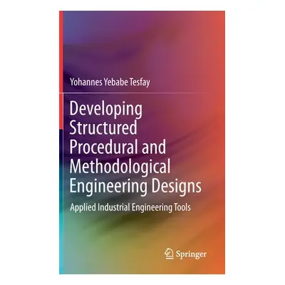 "Developing Structured Procedural and Methodological Engineering Designs: Applied Industrial Eng