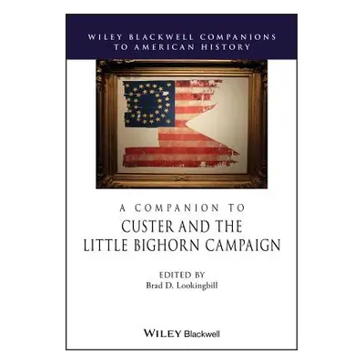 "A Companion to Custer and the Little Bighorn Campaign" - "" ("Lookingbill Brad D.")