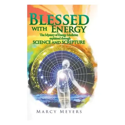 "Blessed with Energy: The Mystery of Energy Medicine Explained Through Science and Scripture" - 