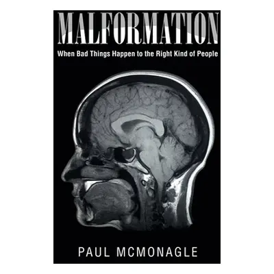 "Malformation: When Bad Things Happen to the Right Kind of People" - "" ("McMonagle Paul")