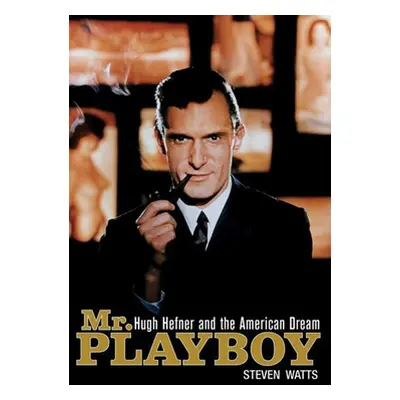 "Mr. Playboy: Hugh Hefner and the American Dream" - "" ("Watts Steven")