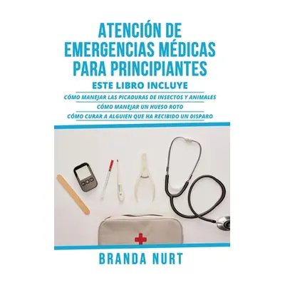 "Atencin de Emergencias Mdicas Para Principiantes: Este libro incluye: Cmo manejar las picaduras