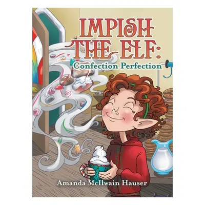 "Impish the Elf: Confection Perfection" - "" ("Hauser Amanda McIlwain")