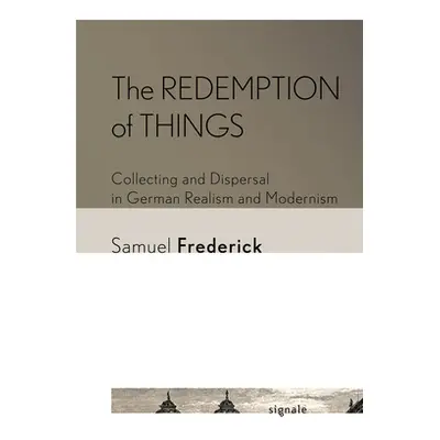 "The Redemption of Things: Collecting and Dispersal in German Realism and Modernism" - "" ("Fred