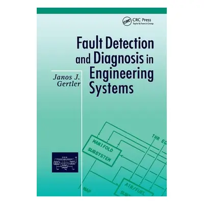 "Fault Detection and Diagnosis in Engineering Systems" - "" ("Gertler Janos J.")