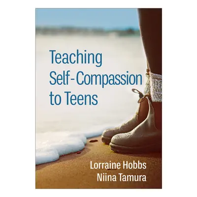 "Teaching Self-Compassion to Teens" - "" ("Hobbs Lorraine")