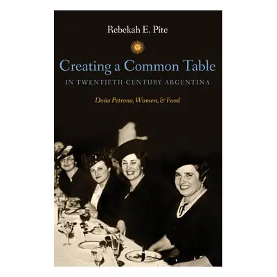 "Creating a Common Table in Twentieth-Century Argentina: Doa Petrona, Women, and Food" - "" ("Pi