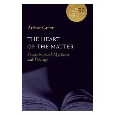 "The Heart of the Matter: Studies in Jewish Mysticism and Theologyvolume 10" - "" ("Green Arthur