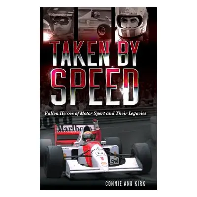 "Taken by Speed: Fallen Heroes of Motor Sport and Their Legacies" - "" ("Kirk Connie Ann")