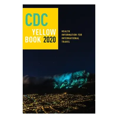 "CDC Yellow Book 2020: Health Information for International Travel" - "" ("(cdc) Centers For Dis