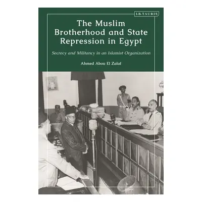 "The Muslim Brotherhood and State Repression in Egypt: A History of Secrecy and Militancy in an 