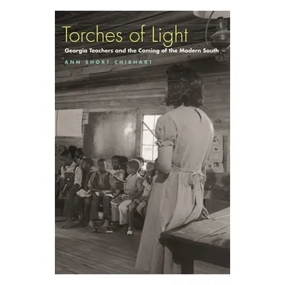 "Torches of Light: Georgia Teachers and the Coming of the Modern South" - "" ("Chirhart Ann Shor