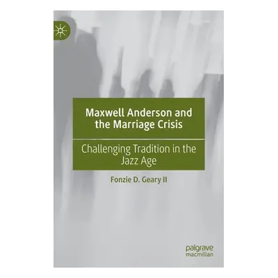 "Maxwell Anderson and the Marriage Crisis: Challenging Tradition in the Jazz Age" - "" ("Geary I