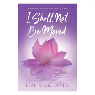 "I Shall Not Be Moved" - "" ("Daniel Leah Angel")