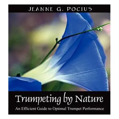 "Trumpeting by Nature: An Efficient Guide to Optimal Trumpet Performance" - "" ("Pocius Jeanne G