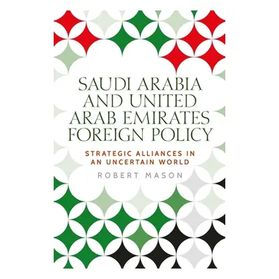 "Saudi Arabia and the United Arab Emirates: Foreign Policy and Strategic Alliances in an Uncerta