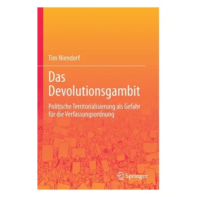 "Das Devolutionsgambit: Politische Territorialisierung ALS Gefahr Fr Die Verfassungsordnung" - "