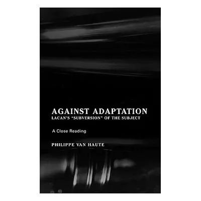 "Against Adaptation: Lacan's Subversion of the Subject" - "" ("Van Haute Philippe")