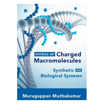 "Physics of Charged Macromolecules: Synthetic and Biological Systems" - "" ("Muthukumar Murugapp