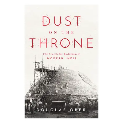 "Dust on the Throne: The Search for Buddhism in Modern India" - "" ("Ober Douglas")