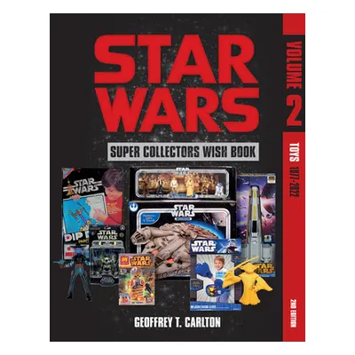 "Star Wars Super Collector's Wish Book, Vol. 2: Toys, 1977-2022" - "" ("Carlton Geoffrey T.")