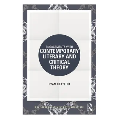 "Engagements with Contemporary Literary and Critical Theory" - "" ("Gottlieb Evan")