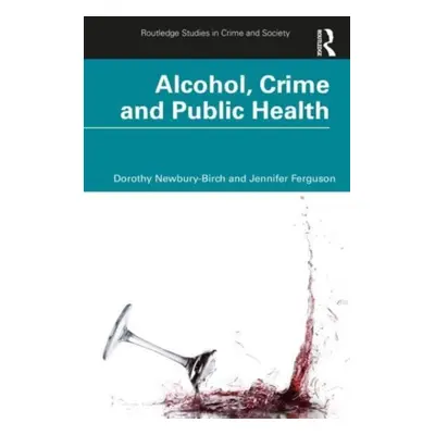 "Alcohol, Crime and Public Health" - "" ("Newbury-Birch Dorothy")