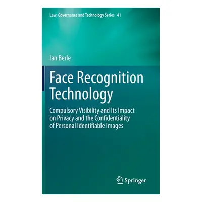 "Face Recognition Technology: Compulsory Visibility and Its Impact on Privacy and the Confidenti