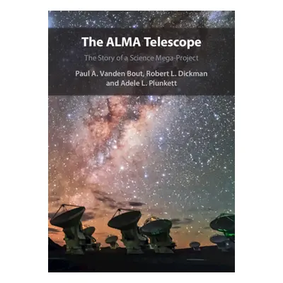 "The Alma Telescope: The Story of a Science Mega-Project" - "" ("Vanden Bout Paul A.")