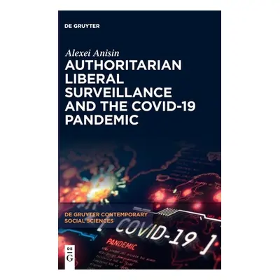 "Authoritarian Liberal Surveillance and the COVID-19 Pandemic" - "" ("Anisin Alexei")