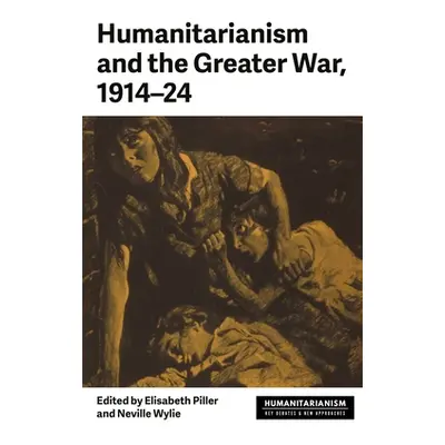 "Humanitarianism and the Greater War, 1914-24" - "" ("Piller Elisabeth")