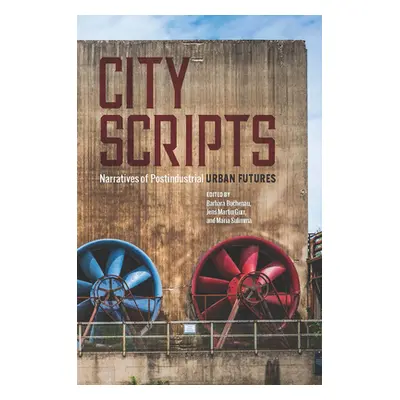 "City Scripts: Narratives of Postindustrial Urban Futures" - "" ("Buchenau Barbara")