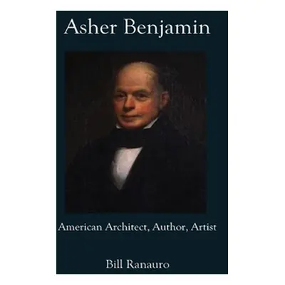 "Asher Benjamin: American Architect, Author, Artist" - "" ("Ranauro Bill")