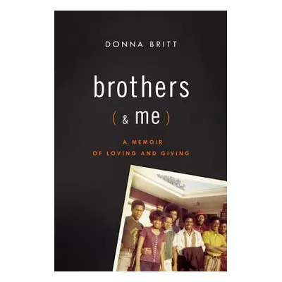 "Brothers (and Me): A Memoir of Loving and Giving" - "" ("Britt Donna")