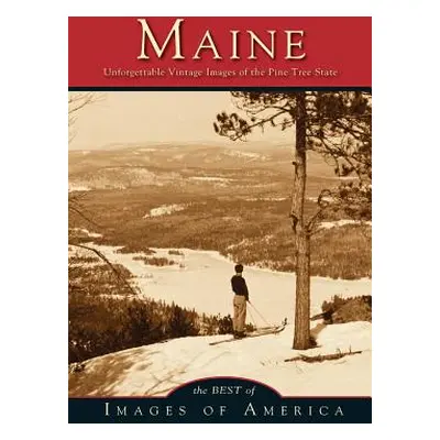 "Maine: Unforgettable Vintage Images of the Pine Tree State" - "" ("Arcadia Publishing")