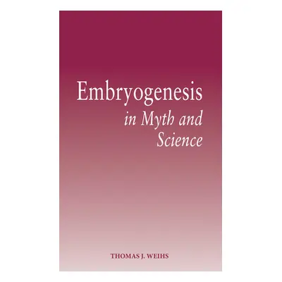 "Embryogenesis in Myth and Science" - "" ("Weihs Thomas J.")