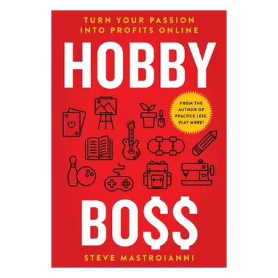 "Hobby Boss: Turn Your Passion Into Profits Online" - "" ("Mastroianni Steve")