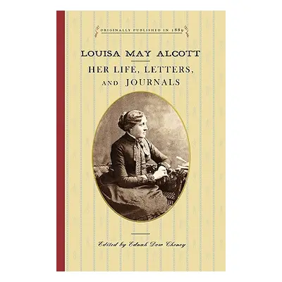 "Louisa May Alcott: Her Life, Letters, and Journals" - "" ("Cheney Ednah")