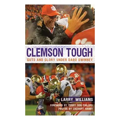 "Clemson Tough: Guts and Glory Under Dabo Swinney" - "" ("Williams Larry")