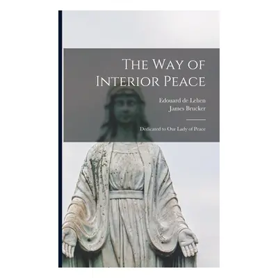 "The Way of Interior Peace: Dedicated to Our Lady of Peace" - "" ("Lehen Edouard De 1807-1867")